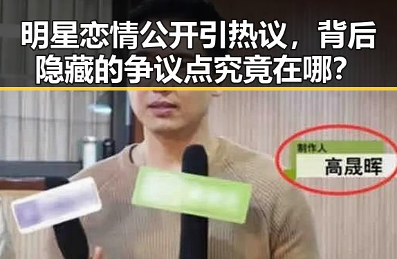 明星恋情公开引热议，背后隐藏的争议点究竟在哪？