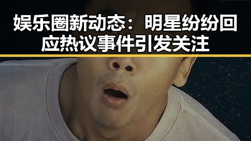 娱乐圈新动态：明星纷纷回应热议事件引发关注