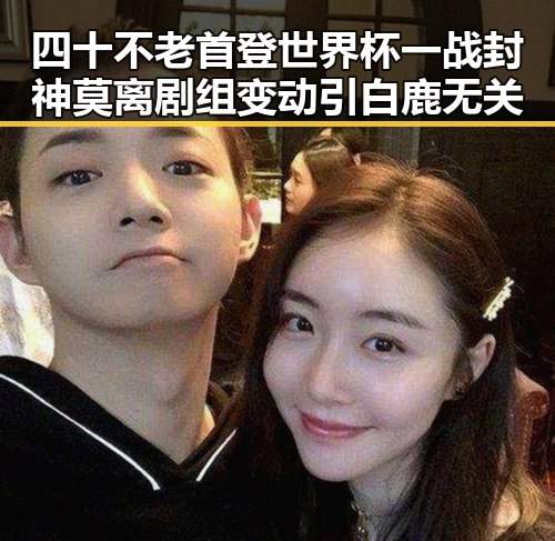 四十不老首登世界杯一战封神莫离剧组变动引白鹿无关
